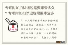 专项附加扣除退税需要审查多久? 专项附加扣除退税需要审查多长时间?