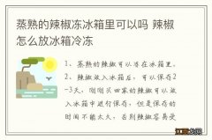 蒸熟的辣椒冻冰箱里可以吗 辣椒怎么放冰箱冷冻