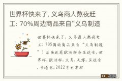 世界杯快来了, 义乌商人熬夜赶工: 70%周边商品来自“义乌制造”! 后面还有欧洲杯和亚运会