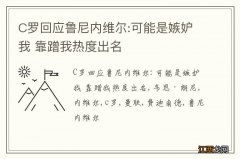 C罗回应鲁尼内维尔:可能是嫉妒我 靠蹭我热度出名