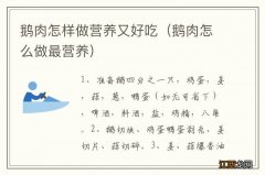 鹅肉怎么做最营养 鹅肉怎样做营养又好吃