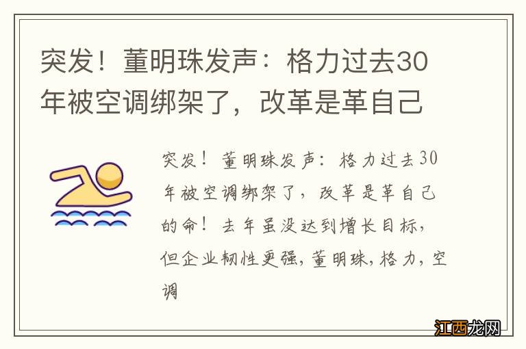 突发！董明珠发声：格力过去30年被空调绑架了，改革是革自己的命！去年虽没达到增长目标，但企业韧性更强