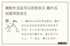 腌制木瓜丝可以存放多久 腌木瓜丝能存放多久