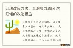 红壤改良方法，红壤形成原因 对红壤的改造措施