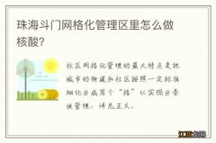 珠海斗门网格化管理区里怎么做核酸？