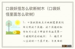 口袋妖怪里面怎么砍树 口袋妖怪怎么砍断树木