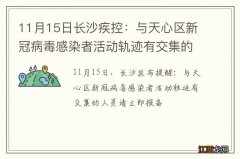 11月15日长沙疾控：与天心区新冠病毒感染者活动轨迹有交集的人员请立即报备