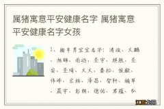 属猪寓意平安健康名字 属猪寓意平安健康名字女孩