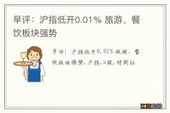 早评：沪指低开0.01% 旅游、餐饮板块强势