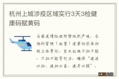 杭州上城涉疫区域实行3天3检健康码赋黄码