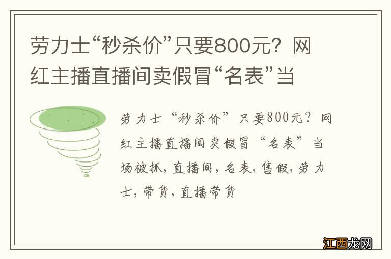 劳力士“秒杀价”只要800元？网红主播直播间卖假冒“名表”当场被抓