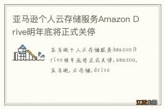 亚马逊个人云存储服务Amazon Drive明年底将正式关停