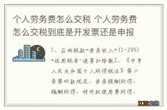 个人劳务费怎么交税 个人劳务费怎么交税到底是开发票还是申报个税