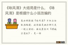 《咏风清》大结局是什么，《咏风清》是根据什么小说改编的