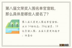 第八届文荣奖入围名单官宣啦，那么具体是哪些人提名了？