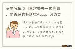 苹果汽车项目再次失去一位高管，是曾经的特斯拉Autopilot负责人