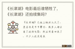 《长津湖》电影最后谁牺牲了，《长津湖》还拍续集吗？