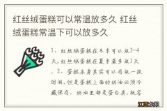 红丝绒蛋糕可以常温放多久 红丝绒蛋糕常温下可以放多久