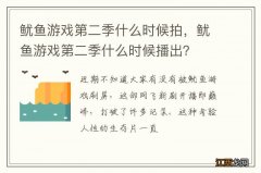 鱿鱼游戏第二季什么时候拍，鱿鱼游戏第二季什么时候播出？