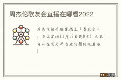 周杰伦歌友会直播在哪看2022