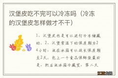 冷冻的汉堡皮怎样做才不干 汉堡皮吃不完可以冷冻吗