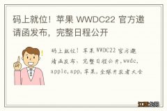 码上就位！苹果 WWDC22 官方邀请函发布，完整日程公开