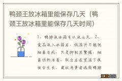 鸭颈王放冰箱里能保存几天时间 鸭颈王放冰箱里能保存几天