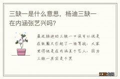 三缺一是什么意思，杨迪三缺一在内涵张艺兴吗？