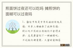 煎面饼过夜还可以吃吗 摊煎饼的面糊可以过夜吗