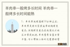 羊肉串一般烤多长时间 羊肉串一般烤多长时间能熟