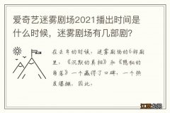 爱奇艺迷雾剧场2021播出时间是什么时候，迷雾剧场有几部剧？