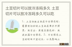 土豆切片可以放冷冻吗多久 土豆切片可以放冷冻吗多久可以吃