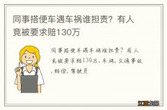 同事搭便车遇车祸谁担责？有人竟被要求赔130万