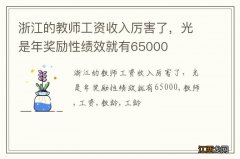 浙江的教师工资收入厉害了，光是年奖励性绩效就有65000