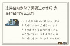 凉拌猪肉煮熟了需要过凉水吗 煮熟的猪肉怎么凉拌