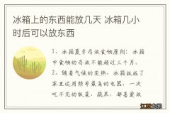 冰箱上的东西能放几天 冰箱几小时后可以放东西