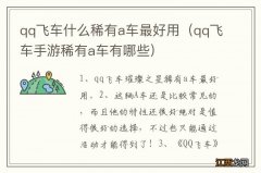 qq飞车手游稀有a车有哪些 qq飞车什么稀有a车最好用