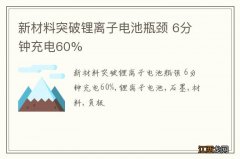 新材料突破锂离子电池瓶颈 6分钟充电60%