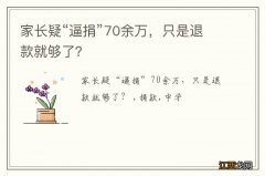 家长疑“逼捐”70余万，只是退款就够了？